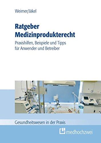 Ratgeber Medizinprodukterecht: Praxishilfen, Beispiele und Tipps  für Anwender und Betreiber (Gesundheitswesen in der Praxis)