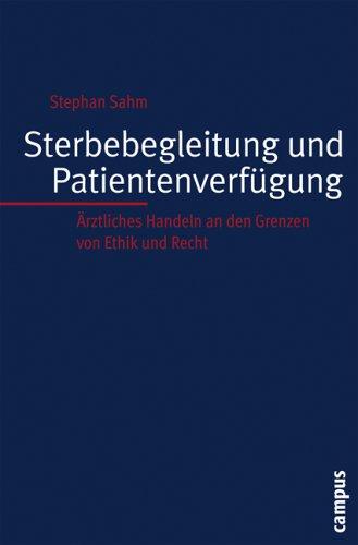 Sterbebegleitung und Patientenverfügung: Ärztliches Handeln an den Grenzen von Ethik und Recht (Kultur der Medizin)