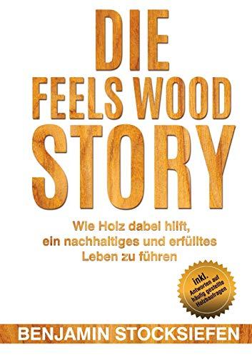 Die Feels Wood Story: Wie Holz dabei hilft, ein nachhaltiges und erfülltes Leben zu führen