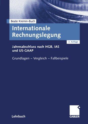 Internationale Rechnungslegung. Jahresabschluss nach HGB, IAS und US-GAAP. Grundlagen - Vergleich - Fallbeispiele