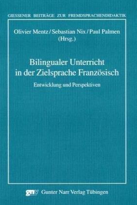 Bilingualer Unterricht in der Zielsprache Französisch: Entwicklung und Perspektiven (Giessener Beiträge zur Fremdsprachendidaktik)