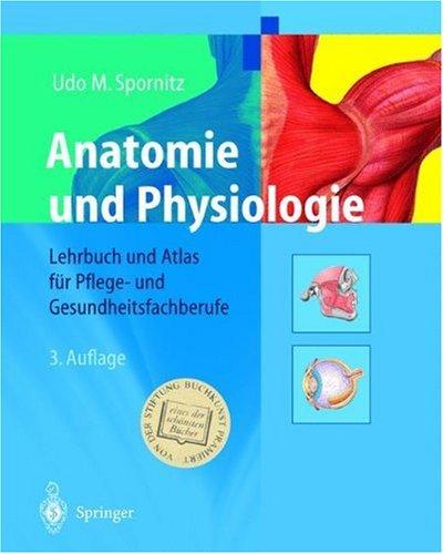 Anatomie und Physiologie: Lehrbuch und Atlas für Pflege- und Gesundheitsfachberufe