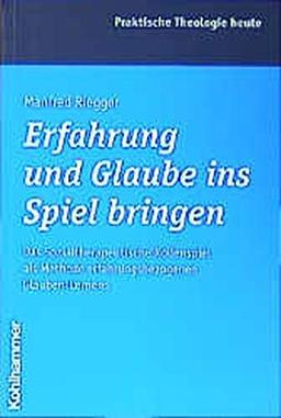 Erfahrung und Glaube ins Spiel bringen: Das Sozialtherapeutische Rollenspiel als Methode erfahrungsbezogenen Glauben-Lernens (Praktische Theologie heute)