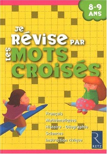 Je révise par les mots croisés : 8-9 ans : français, mathématiques, histoire-géographie, sciences, instruction civique