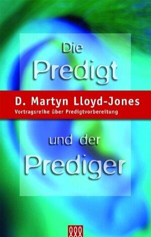 Die Predigt und der Prediger: Vortragsreihe über Predigtvorbereitung