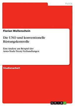 Die UNO und konventionelle Rüstungskontrolle: Eine Analyse am Beispiel der Arms-Trade-Treaty-Verhandlungen