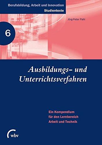 Ausbildungs- und Unterrichtsverfahren: Ein Kompendium für den Lernbereich Arbeit und Technik (Berufsbildung, Arbeit und Innovation - Studientexte)