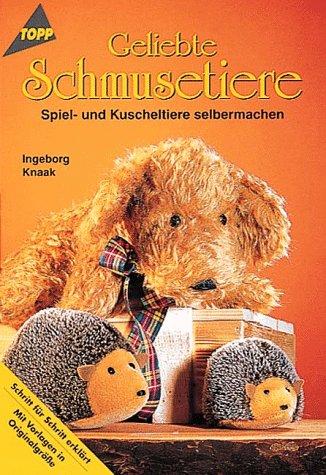 Geliebte Schmusetiere. Spiel- und Kuscheltiere selbermachen.