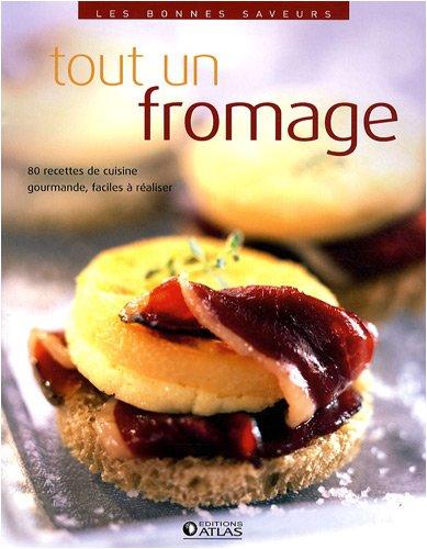 Tout un fromage : 80 recettes de cuisine gourmandes, faciles à réaliser