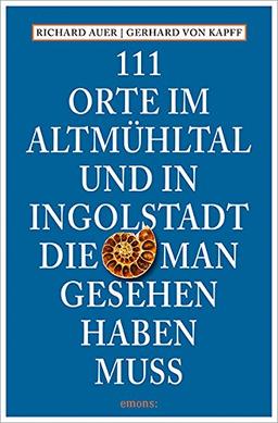 111 Orte im Altmühltal und in Ingolstadt, die man gesehen haben muss