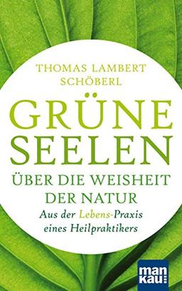 Grüne Seelen. Über die Weisheit der Natur: Aus der (Lebens-)Praxis eines Heilpraktikers