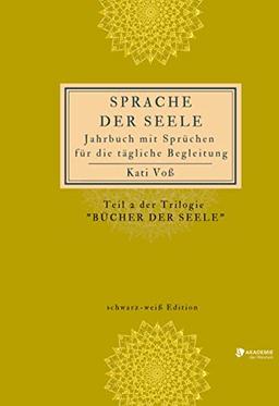 SPRACHE DER SEELE (schwarz-weiß-Edition): Jahrbuch mit Sprüchen für die tägliche Begleitung (SPRACHE DER SEELE: Trilogie "BÜCHER DER SEELE" - Farb-Edition)