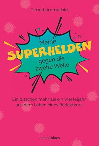 Meine Superhelden gegen die zweite Welle: Ein bisschen mehr als ein Vierteljahr aus dem Leben eines Redakteurs