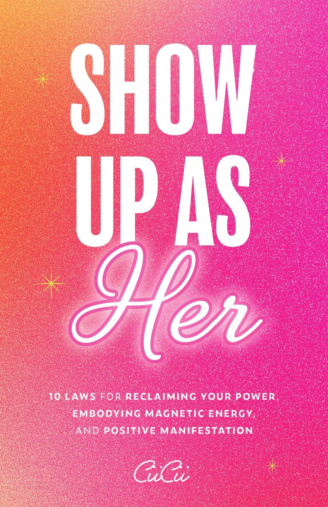 Show Up as Her: Ten Laws for Reclaiming Your Power, Embodying Magnetic Energy, and Positive Manifestation (Self-Love, Manifestation Book)