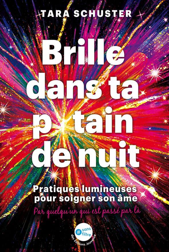 Brille dans ta p*tain de nuit : pratiques lumineuses pour soigner son âme : par quelqu'un qui est passé par là