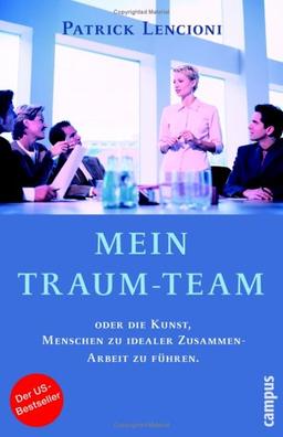 Mein Traum-Team: oder die Kunst, Menschen zu idealer Zusammenarbeit zu führen