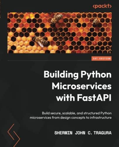 Building Python Microservices with FastAPI: Build secure, scalable, and structured Python microservices from design concepts to infrastructure