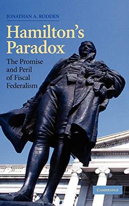 Hamilton's Paradox: The Promise and Peril of Fiscal Federalism (Cambridge Studies in Comparative Politics)