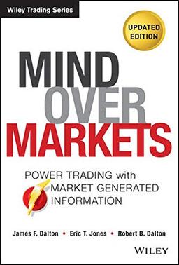 Mind Over Markets: Power Trading with Market Generated Information, Updated Edition (Wiley Trading Series)