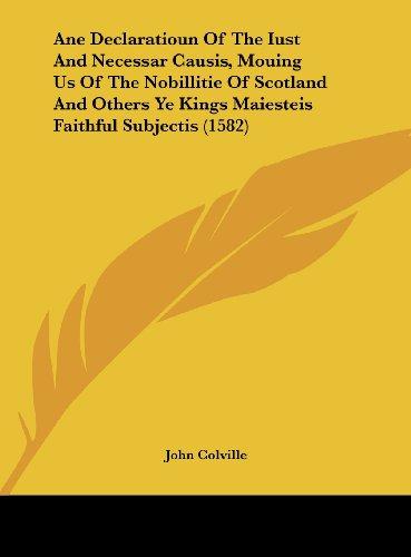 Ane Declaratioun Of The Iust And Necessar Causis, Mouing Us Of The Nobillitie Of Scotland And Others Ye Kings Maiesteis Faithful Subjectis (1582)