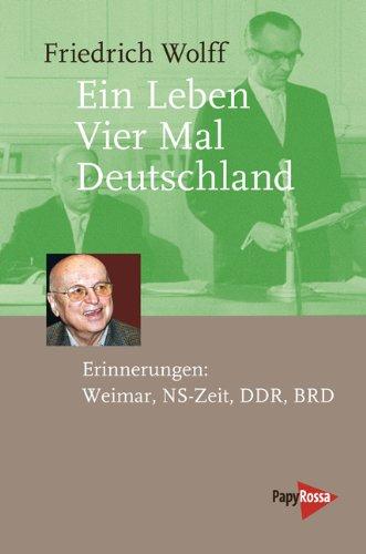 Ein Leben - Vier Mal Deutschland: Erinnerungen: Weimar, NS-Zeit, DDR, BRD