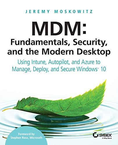 Moskowitz, J: MDM: Fundamentals, Security, and the Modern De: Using Intune, Autopilot, and Azure to Manage, Deploy, and Secure Windows 10