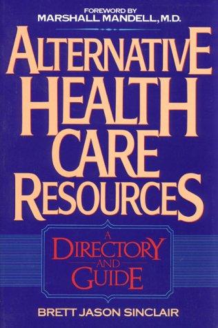 Alternative Health Care Resources: A Directory and Guide