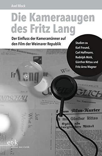 Die Kameraaugen des Fritz Lang: Der Einfluss der Kameramänner auf den Film der Weimarer Republik. Studien zu Karl Freund, Carl Hoffmann, Rudolph Maté, Günther Rittau und Fritz Arno Wagner