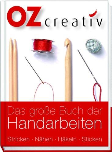 Das große Buch der Handarbeiten: Stricken - Nähen - Häkeln - Sticken