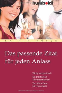 Das passende Zitat für jeden Anlass. Witzig und geistreich. Mit praktischem Schnellsuchsystem. Von Adam Riese bis Frank Zappa