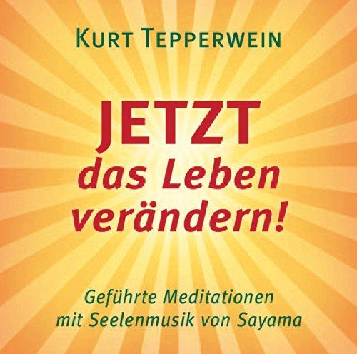 JETZT das Leben verändern!: Geführte Meditationen mit Seelenmusik von Sayama