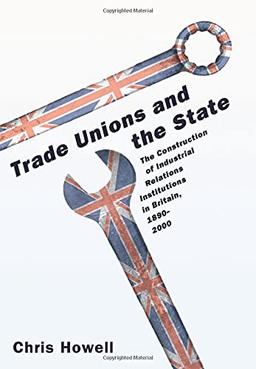 Trade Unions and the State: The Construction Of Industrial Relations Institutions In Britain, 1890-2000