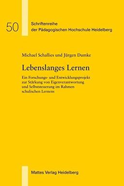 Lebenslanges Lernen: Ein Forschungs- und Entwicklungsprojekt zur Stärkung von Eigenverantwortung und Selbststeuerung im Rahmen schulischen Lernens ... der Pädagogischen Hochschule Heidelberg)