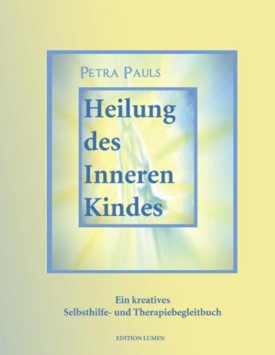 Heilung des Inneren Kindes: Ein kreatives Selbsthilfe- und Therapiebegleitbuch