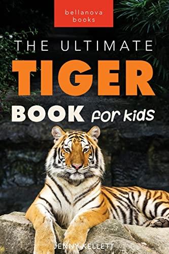 Tigers The Ultimate Tiger Book for Kids: 100+ Roar-some Tiger Facts, Photos, Quiz & More (Animal Books for Kids)