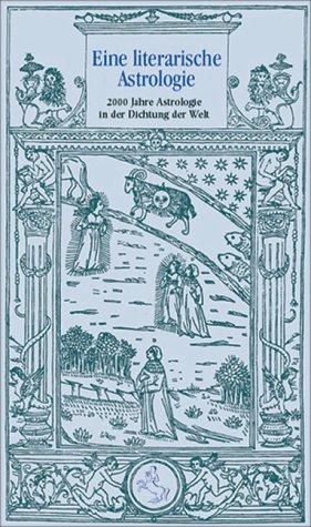 Ein literarische Astrologie: 2000 Jahre Astrologie in der Dichtung  der Welt