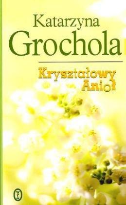 Grochola, K: Krysztalowy Aniol