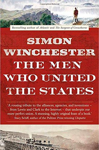 The Men Who United the States: The Amazing Stories of the Explorers, Inventors and Mavericks Who Made America