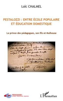 Pestalozzi : entre école populaire et éducation domestique : le prince des pédagogues, son fils et Mulhouse