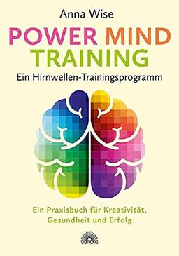 Power Mind Training - Ein Hirnwellen-Trainingsprogramm: Ein Praxisbuch für Kreativität, Gesundheit und Erfolg