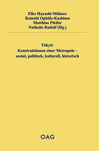 T&#x14D;ky&#x14D;: Konstruktionen einer Metropole - sozial, politisch, kulturell, historisch