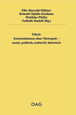 T&#x14D;ky&#x14D;: Konstruktionen einer Metropole - sozial, politisch, kulturell, historisch