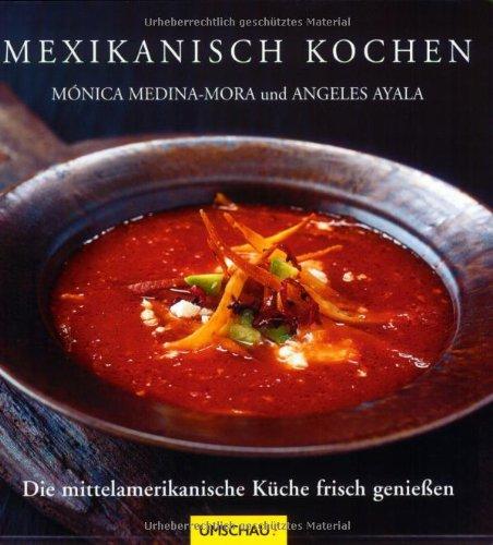 Mexikanisch kochen: Die mittelamerikanische Küche frisch genießen