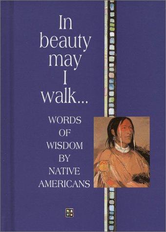 In Beauty May I Walk: Words of Peace and Wisdom by Native American: Words of Peace and Wisdom by Native Americans (Inspirational Giftbooks)