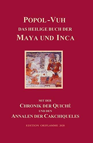 Popol Vuh - Das heilige Buch der Maya und Inca: Mit der Chronik der Quiché und den Annalen der Cakchiqueles: Samt der Chronik der Quiché und den Annalen der Cakchiqueles