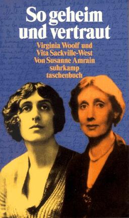 So geheim und vertraut. Virginia Woolf und Vita Sackville- West.