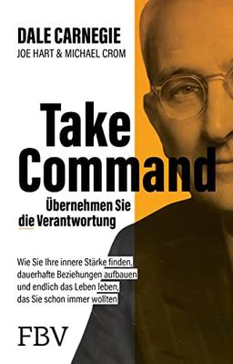 Take Command – Übernehmen Sie die Verantwortung: Wie Sie Ihre innere Stärke finden, dauerhafte Beziehungen aufbauen und endlich das Leben leben, das Sie schon immer wollten