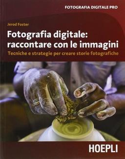 Fotografia digitale. Raccontare con le immagini. Tecniche e strategie per creare storie fotografiche (Fotografia digitale pro)