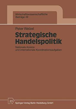 Strategische Handelspolitik: Nationale Anreize Und Internationale Koordinationsaufgaben (Wirtschaftswissenschaftliche Beiträge) (German Edition) (Wirtschaftswissenschaftliche Beiträge, 49, Band 49)