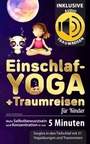 Einschlaf-Yoga + Traumreisen für Kinder: Mehr Selbstbewusstsein und Konzentration in nur 5 Minuten - Sorglos in den Tiefschlaf mit 31 Yogaübungen und Traumreisen (inkl. Audio-Traumreisen)